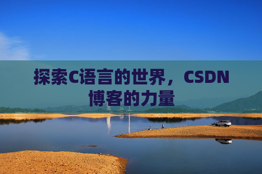 探索C语言的世界，CSDN博客的力量